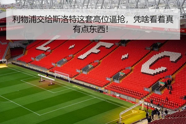 利物浦交给斯洛特这套高位逼抢，凭啥看着真有点东西！ - leyu