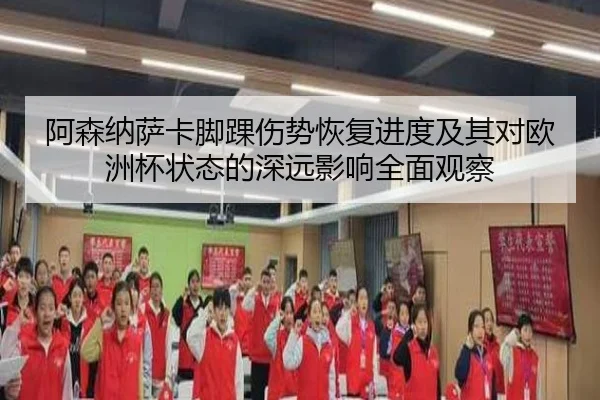 阿森纳萨卡脚踝伤势恢复进度及其对欧洲杯状态的深远影响全面观察 | leyu