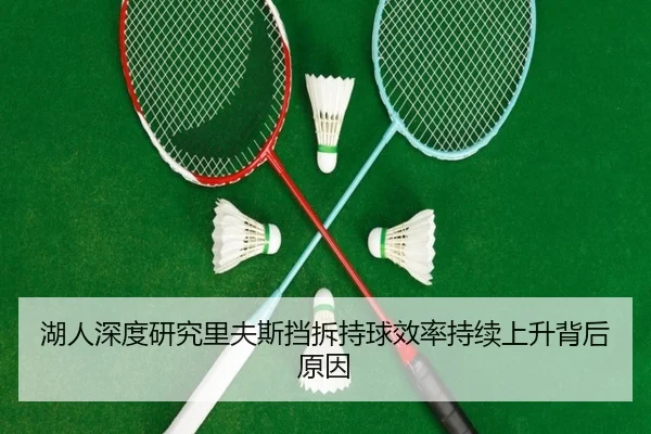 湖人深度研究里夫斯挡拆持球效率持续上升背后原因 | leyu