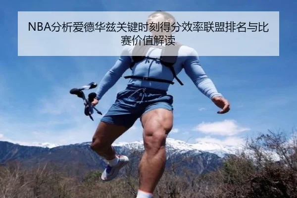 NBA分析爱德华兹关键时刻得分效率联盟排名与比赛价值解读 | leyu